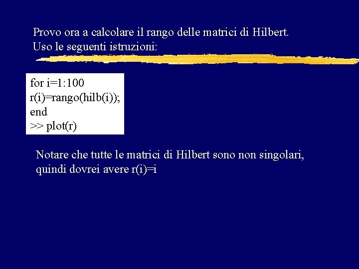 Provo ora a calcolare il rango delle matrici di Hilbert. Uso le seguenti istruzioni: