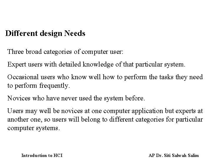 Different design Needs Three broad categories of computer user: Expert users with detailed knowledge