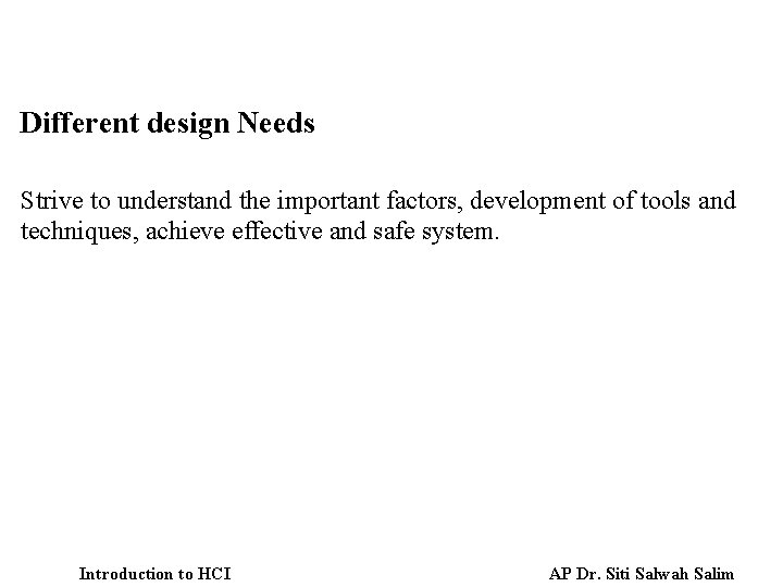 Different design Needs Strive to understand the important factors, development of tools and techniques,