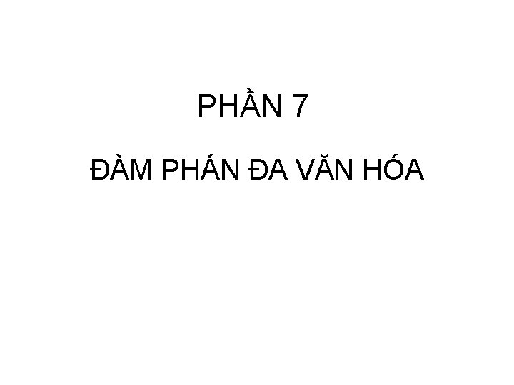 PHẦN 7 ĐÀM PHÁN ĐA VĂN HÓA PHẦN 7 ĐÀM PHÁN ĐA VĂN HÓA