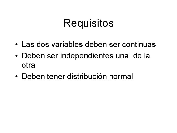 Requisitos • Las dos variables deben ser continuas • Deben ser independientes una de Requisitos • Las dos variables deben ser continuas • Deben ser independientes una de