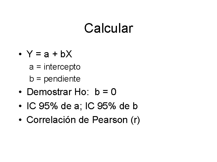 Calcular • Y = a + b. X a = intercepto b = pendiente Calcular • Y = a + b. X a = intercepto b = pendiente