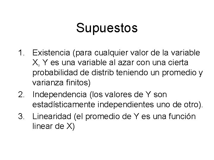 Supuestos 1. Existencia (para cualquier valor de la variable X, Y es una variable Supuestos 1. Existencia (para cualquier valor de la variable X, Y es una variable