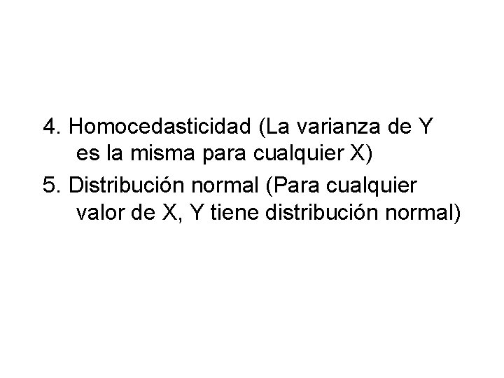 4. Homocedasticidad (La varianza de Y es la misma para cualquier X) 5. Distribución 4. Homocedasticidad (La varianza de Y es la misma para cualquier X) 5. Distribución