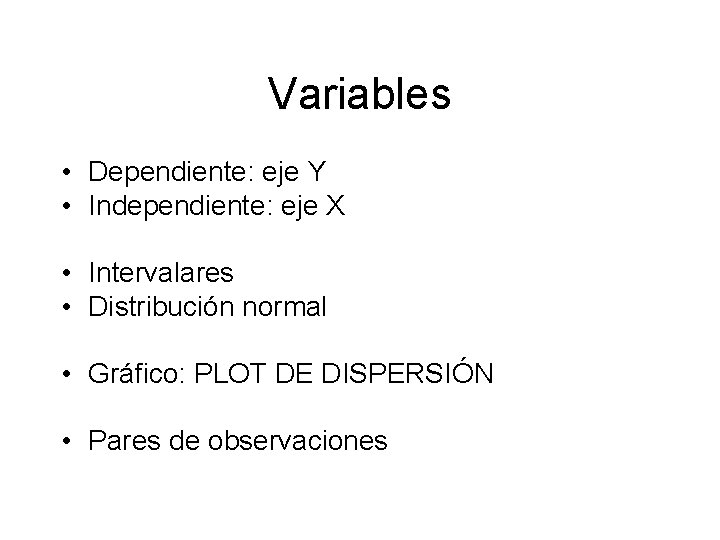 Variables • Dependiente: eje Y • Independiente: eje X • Intervalares • Distribución normal Variables • Dependiente: eje Y • Independiente: eje X • Intervalares • Distribución normal