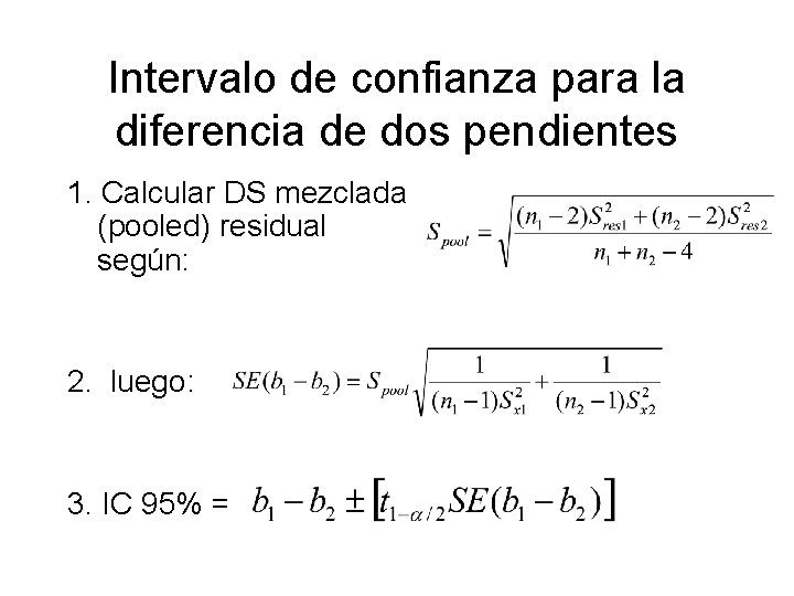 Intervalo de confianza para la diferencia de dos pendientes 1. Calcular DS mezclada (pooled) Intervalo de confianza para la diferencia de dos pendientes 1. Calcular DS mezclada (pooled)