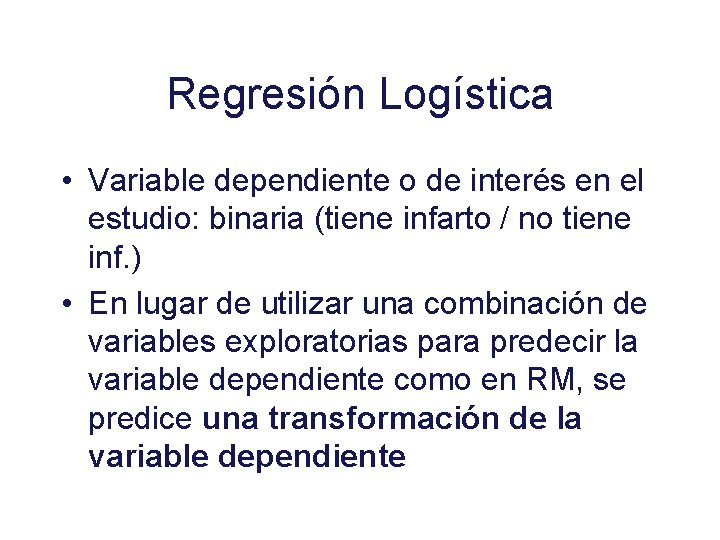 Regresión Logística • Variable dependiente o de interés en el estudio: binaria (tiene infarto Regresión Logística • Variable dependiente o de interés en el estudio: binaria (tiene infarto