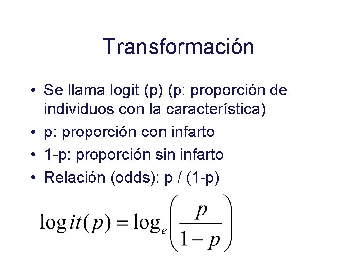 Transformación • Se llama logit (p) (p: proporción de individuos con la característica) • Transformación • Se llama logit (p) (p: proporción de individuos con la característica) •