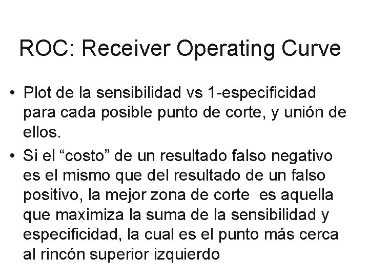 ROC: Receiver Operating Curve • Plot de la sensibilidad vs 1 -especificidad para cada ROC: Receiver Operating Curve • Plot de la sensibilidad vs 1 -especificidad para cada