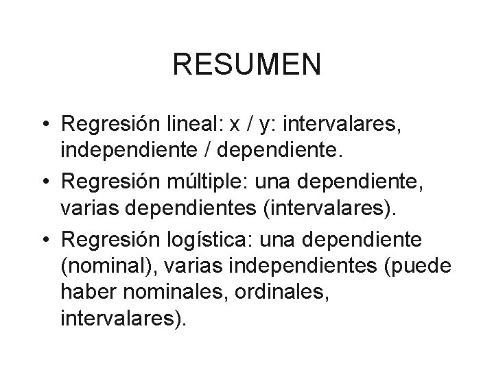 RESUMEN • Regresión lineal: x / y: intervalares, independiente / dependiente. • Regresión múltiple: RESUMEN • Regresión lineal: x / y: intervalares, independiente / dependiente. • Regresión múltiple: