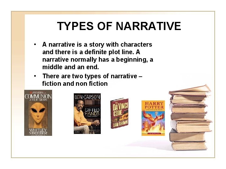 TYPES OF NARRATIVE • A narrative is a story with characters and there is