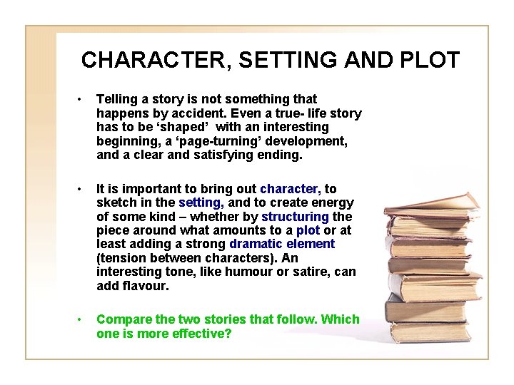 CHARACTER, SETTING AND PLOT • Telling a story is not something that happens by