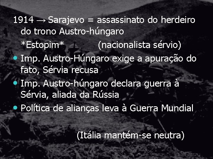 1914 → Sarajevo = assassinato do herdeiro do trono Austro-húngaro *Estopim* (nacionalista sérvio) •