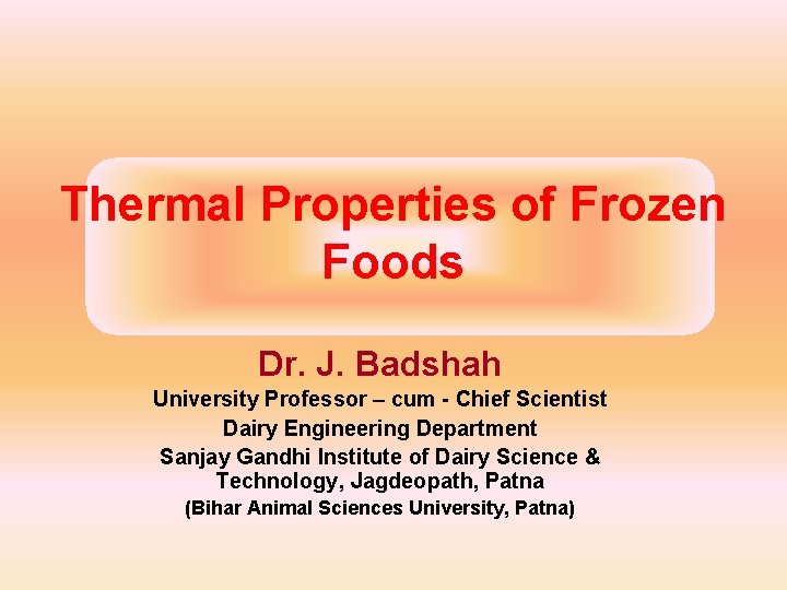 Thermal Properties of Frozen Foods Dr. J. Badshah University Professor – cum - Chief