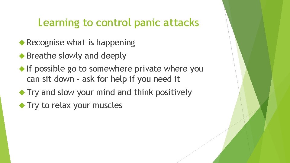 Learning to control panic attacks Recognise Breathe what is happening slowly and deeply If