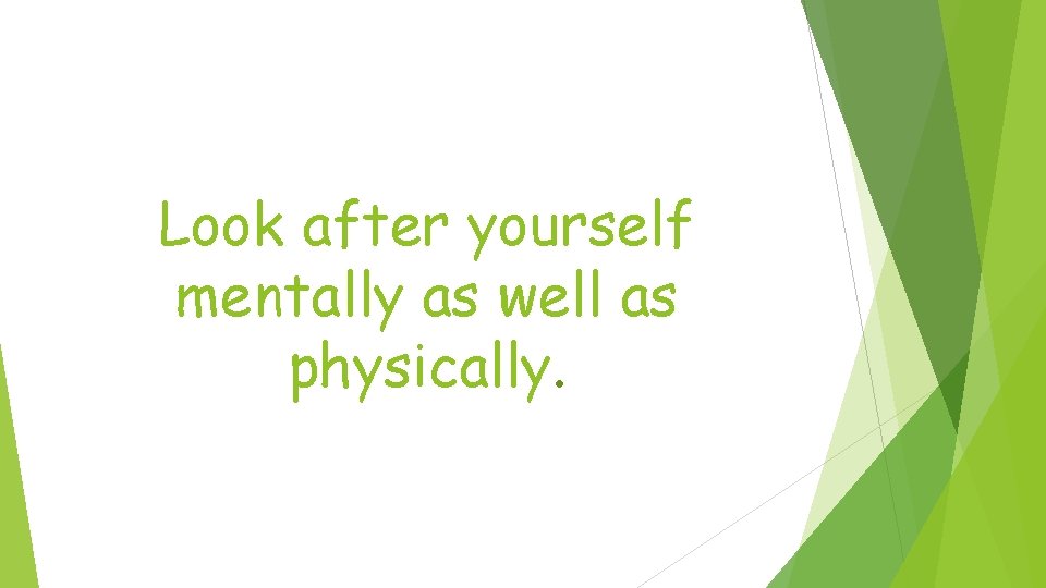 Look after yourself mentally as well as physically. 