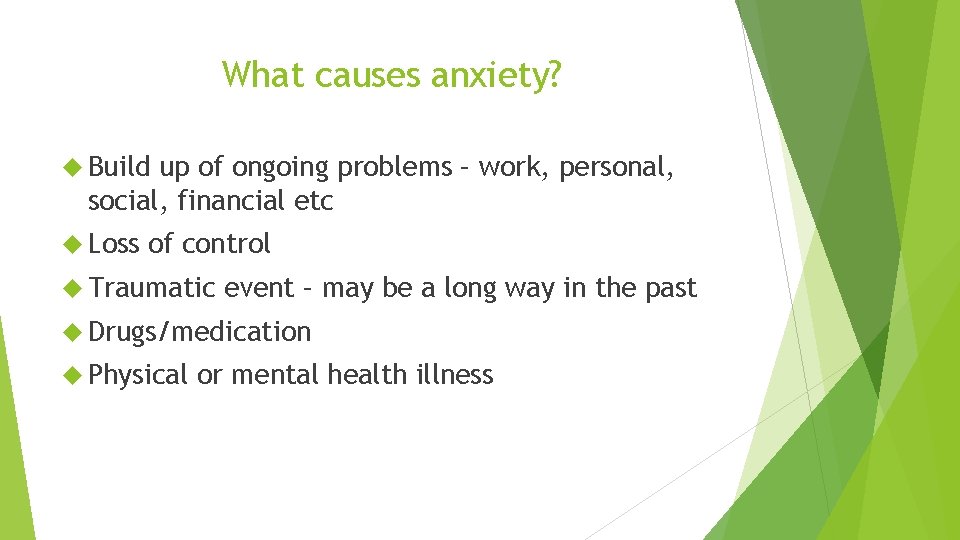 What causes anxiety? Build up of ongoing problems – work, personal, social, financial etc