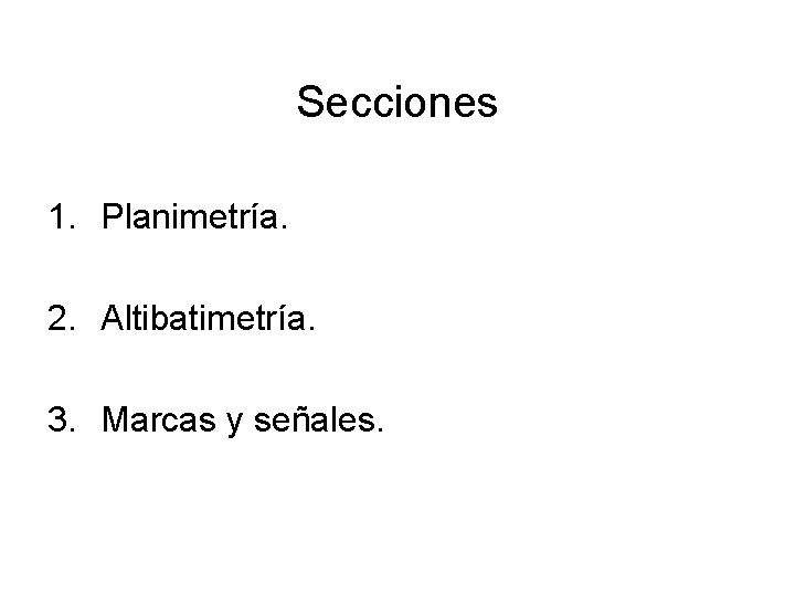 Secciones 1. Planimetría. 2. Altibatimetría. 3. Marcas y señales. 