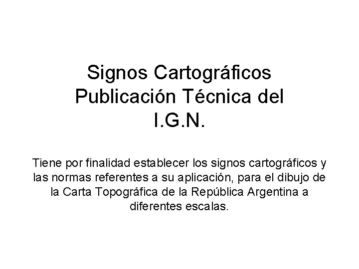 Signos Cartográficos Publicación Técnica del I. G. N. Tiene por finalidad establecer los signos