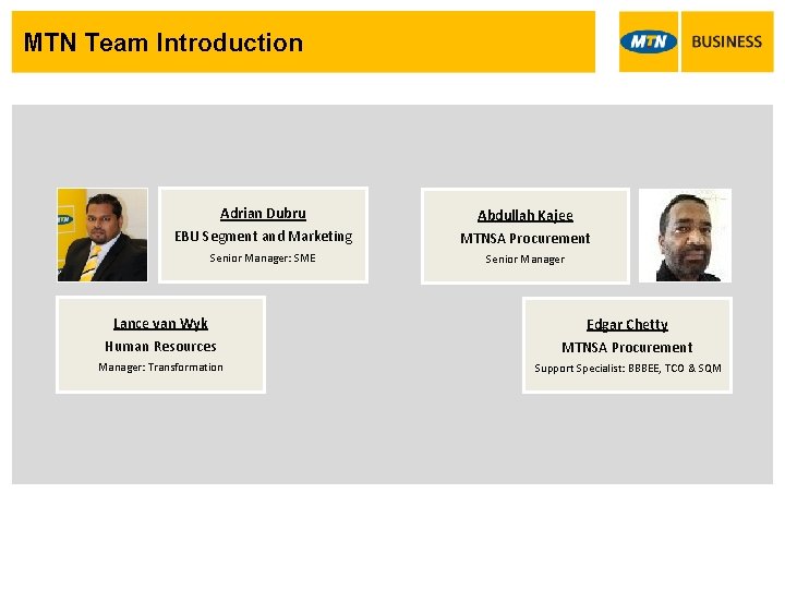 MTN Team Introduction Adrian Dubru EBU Segment and Marketing Abdullah Kajee MTNSA Procurement Senior