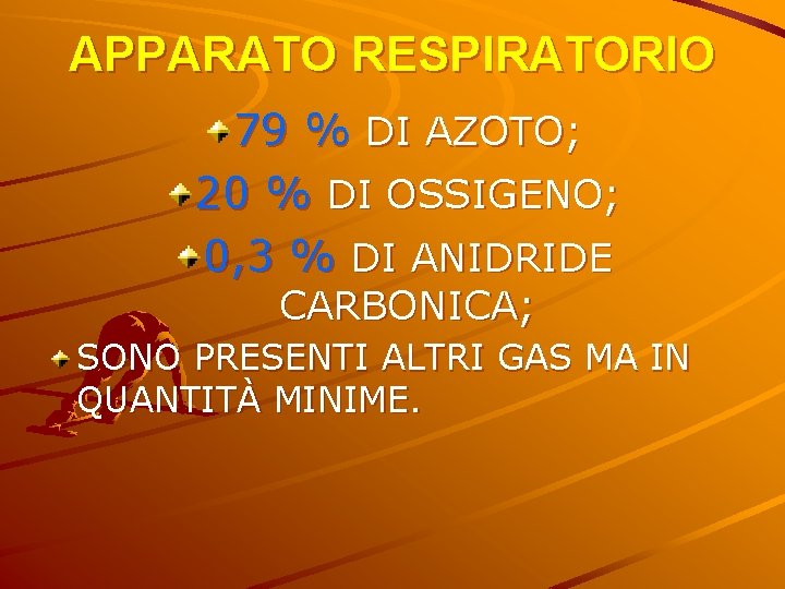 APPARATO RESPIRATORIO 79 % DI AZOTO; 20 % DI OSSIGENO; 0, 3 % DI