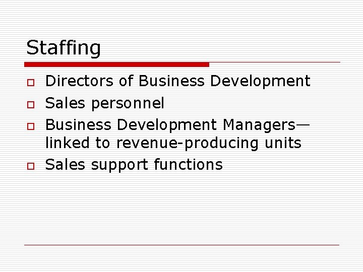Staffing o o Directors of Business Development Sales personnel Business Development Managers— linked to Staffing o o Directors of Business Development Sales personnel Business Development Managers— linked to