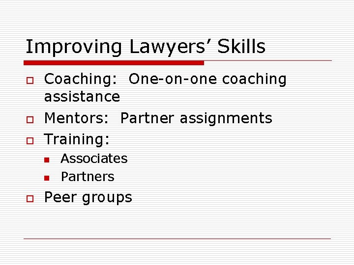 Improving Lawyers’ Skills o o o Coaching: One-on-one coaching assistance Mentors: Partner assignments Training: Improving Lawyers’ Skills o o o Coaching: One-on-one coaching assistance Mentors: Partner assignments Training: