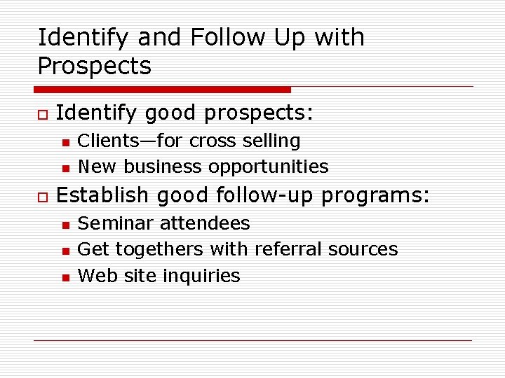 Identify and Follow Up with Prospects o Identify good prospects: n n o Clients—for Identify and Follow Up with Prospects o Identify good prospects: n n o Clients—for