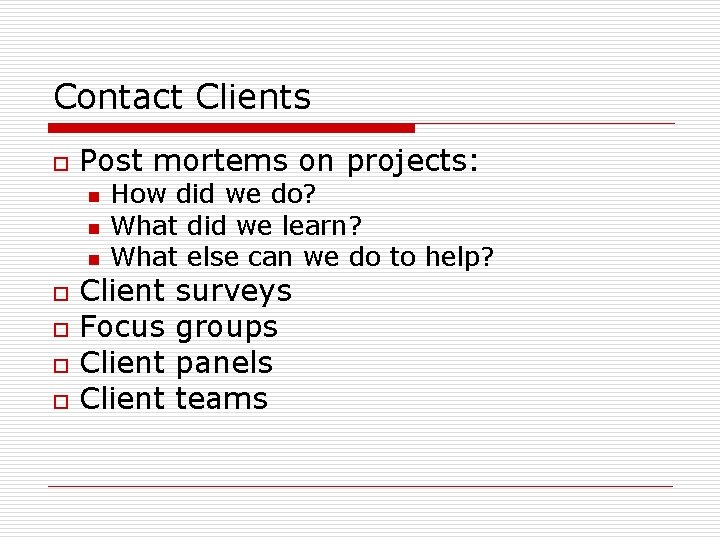 Contact Clients o Post mortems on projects: n n n o o How did Contact Clients o Post mortems on projects: n n n o o How did
