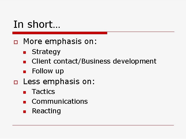 In short… o More emphasis on: n n n o Strategy Client contact/Business development In short… o More emphasis on: n n n o Strategy Client contact/Business development