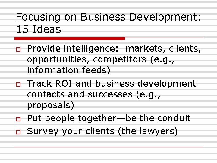 Focusing on Business Development: 15 Ideas o o Provide intelligence: markets, clients, opportunities, competitors Focusing on Business Development: 15 Ideas o o Provide intelligence: markets, clients, opportunities, competitors
