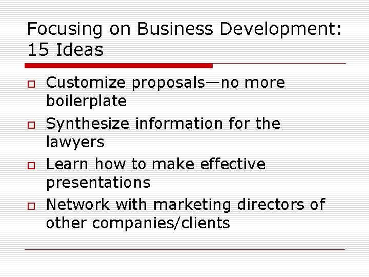 Focusing on Business Development: 15 Ideas o o Customize proposals—no more boilerplate Synthesize information Focusing on Business Development: 15 Ideas o o Customize proposals—no more boilerplate Synthesize information