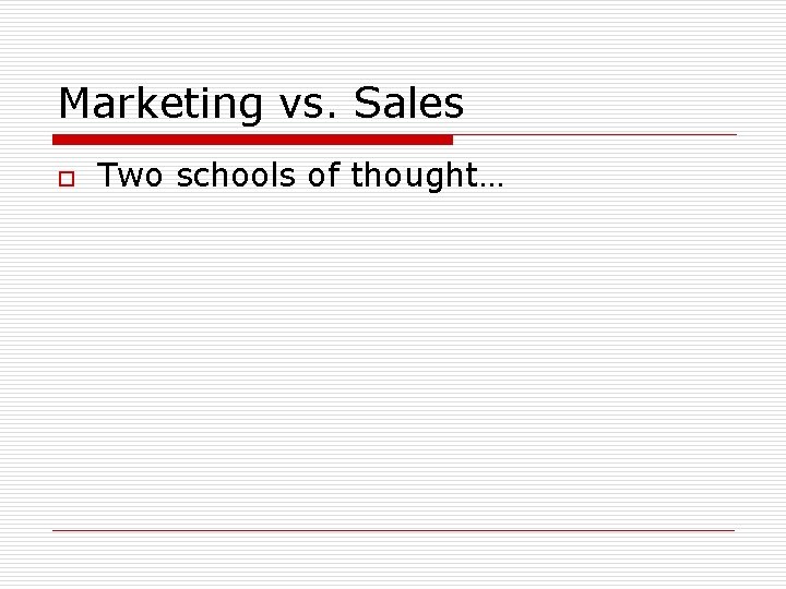Marketing vs. Sales o Two schools of thought… Marketing vs. Sales o Two schools of thought…