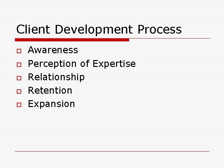 Client Development Process o o o Awareness Perception of Expertise Relationship Retention Expansion Client Development Process o o o Awareness Perception of Expertise Relationship Retention Expansion