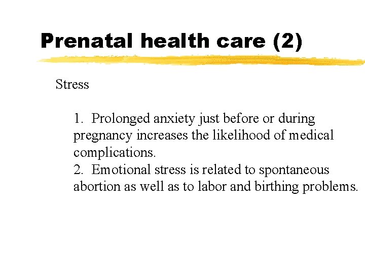 Prenatal health care (2) Stress 1. Prolonged anxiety just before or during pregnancy increases