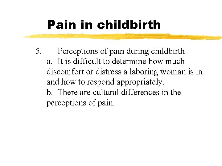 Pain in childbirth 5. Perceptions of pain during childbirth a. It is difficult to