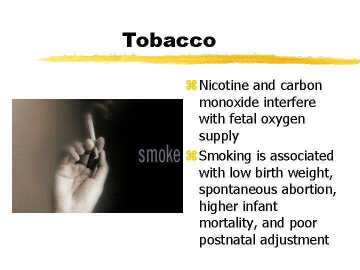 Tobacco z Nicotine and carbon monoxide interfere with fetal oxygen supply z Smoking is