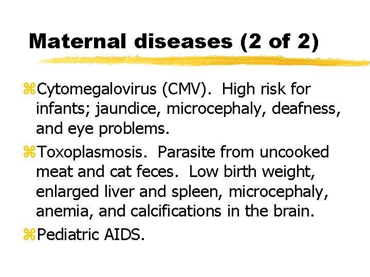 Maternal diseases (2 of 2) z. Cytomegalovirus (CMV). High risk for infants; jaundice, microcephaly,