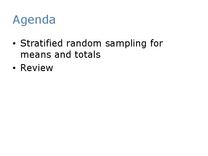 Agenda • Stratified random sampling for means and totals • Review 