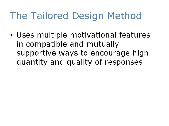 The Tailored Design Method • Uses multiple motivational features in compatible and mutually supportive