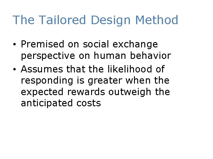 The Tailored Design Method • Premised on social exchange perspective on human behavior •