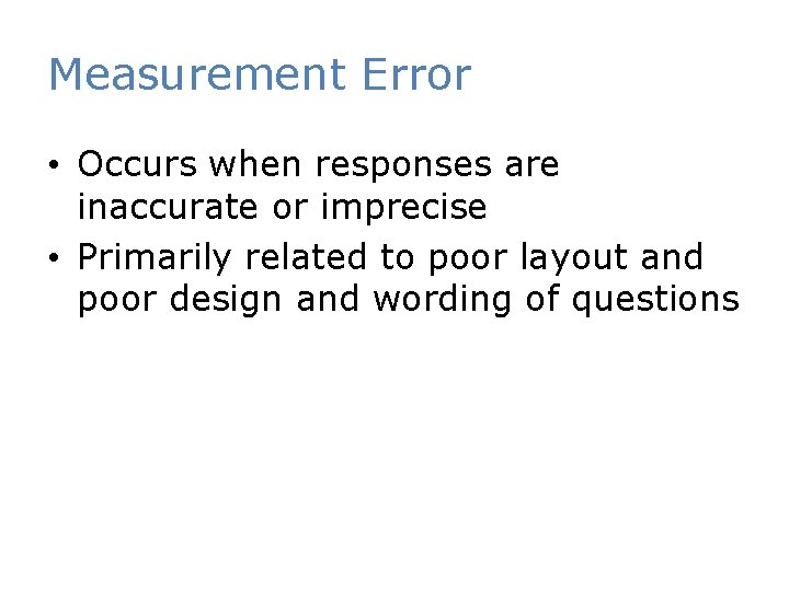 Measurement Error • Occurs when responses are inaccurate or imprecise • Primarily related to