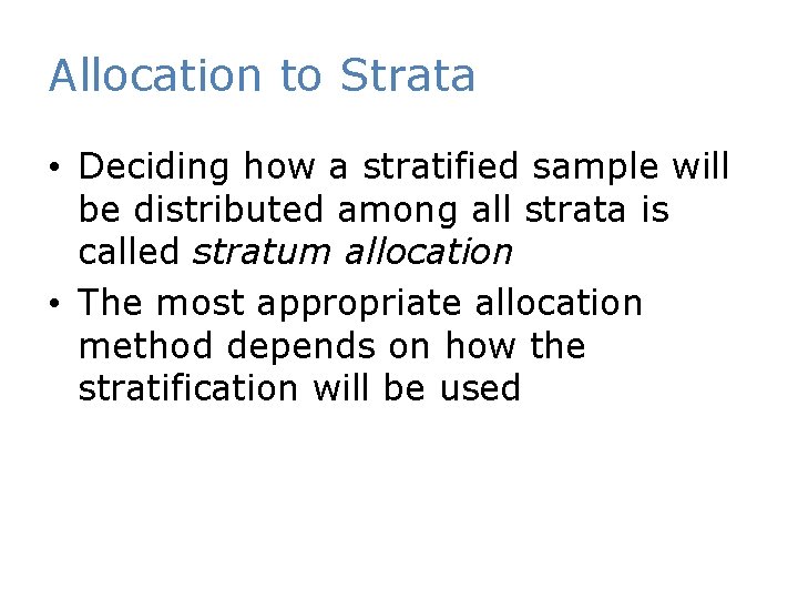 Allocation to Strata • Deciding how a stratified sample will be distributed among all