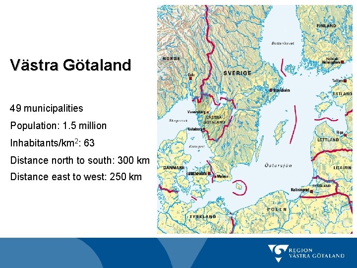 Västra Götaland 49 municipalities Population: 1. 5 million Inhabitants/km 2: 63 Distance north to