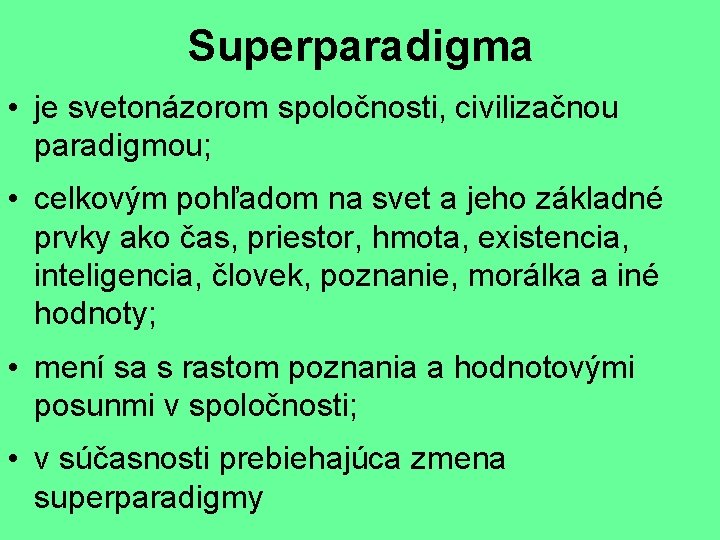 Superparadigma • je svetonázorom spoločnosti, civilizačnou paradigmou; • celkovým pohľadom na svet a jeho