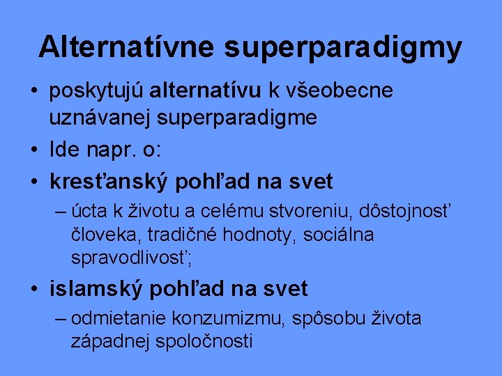 Alternatívne superparadigmy • poskytujú alternatívu k všeobecne uznávanej superparadigme • Ide napr. o: •