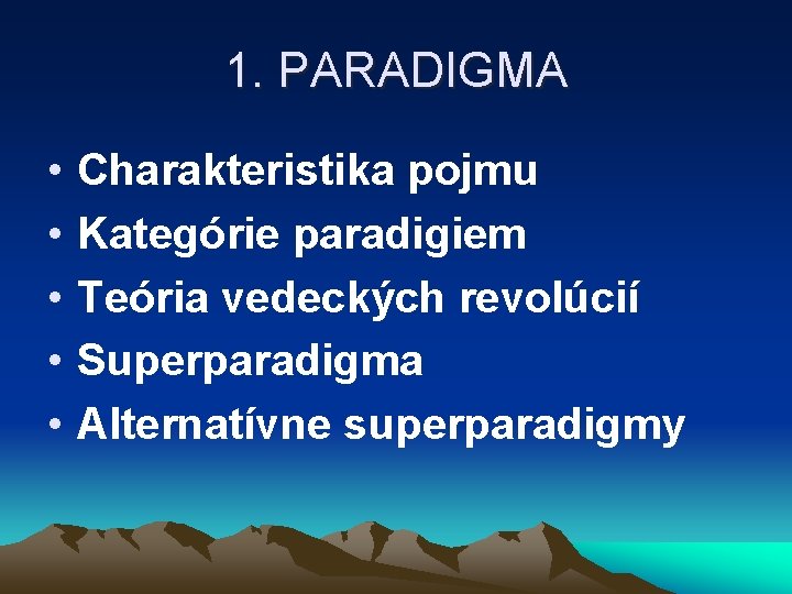 1. PARADIGMA • • • Charakteristika pojmu Kategórie paradigiem Teória vedeckých revolúcií Superparadigma Alternatívne