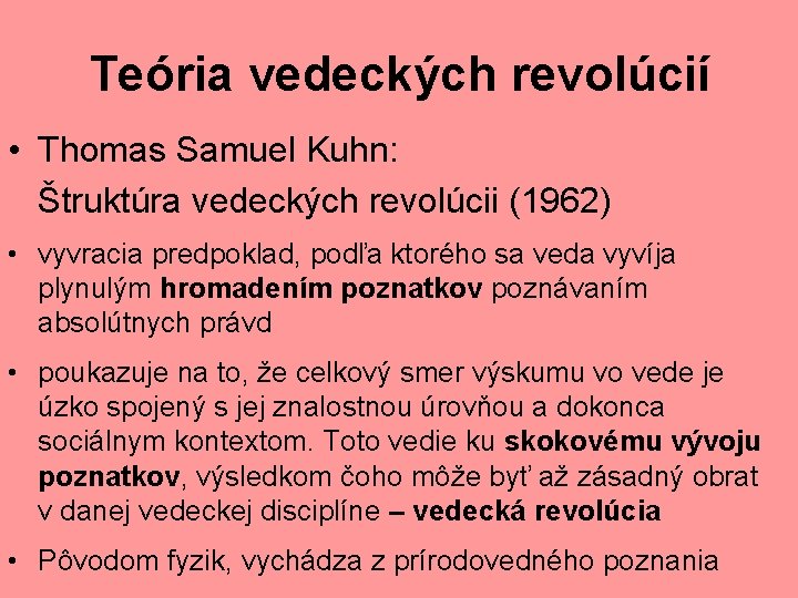 Teória vedeckých revolúcií • Thomas Samuel Kuhn: Štruktúra vedeckých revolúcii (1962) • vyvracia predpoklad,