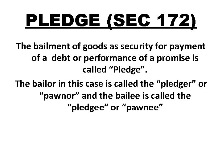 PLEDGE (SEC 172) The bailment of goods as security for payment of a debt