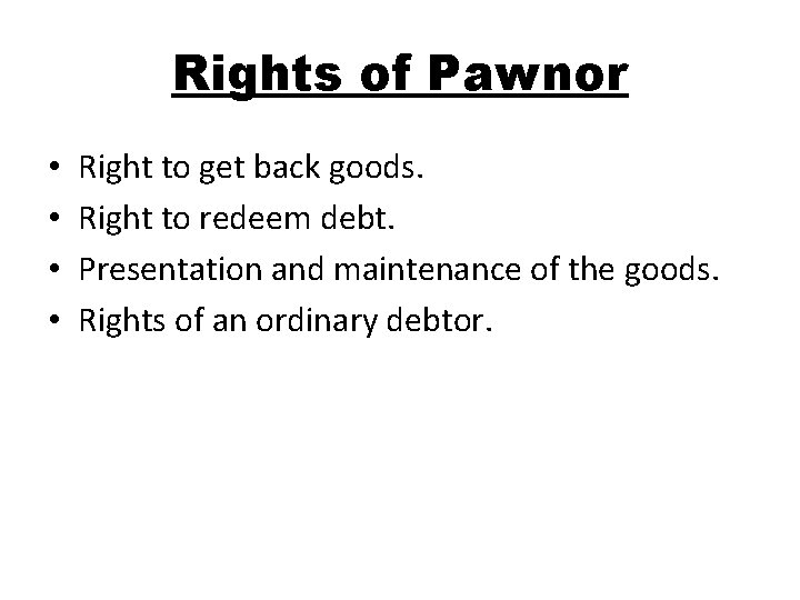 Rights of Pawnor • • Right to get back goods. Right to redeem debt.